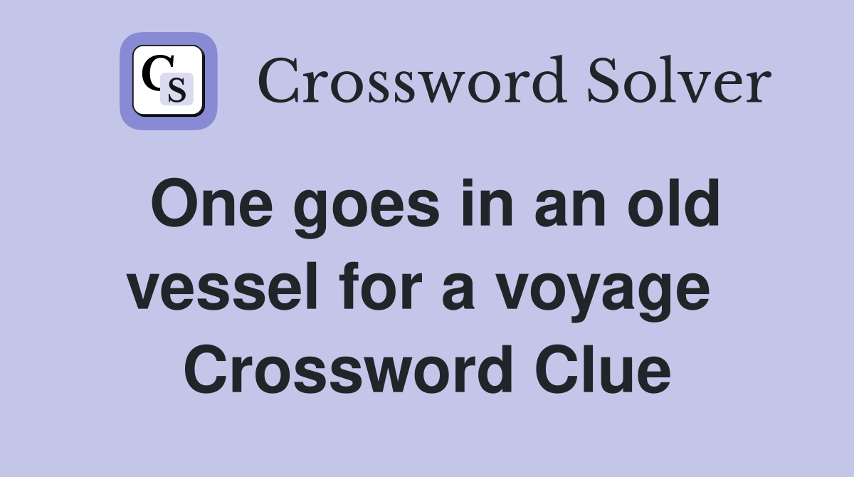 One goes in an old vessel for a voyage  Crossword Clue