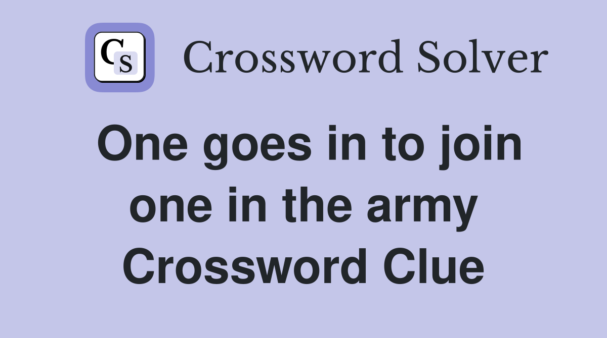 One goes in to join one in the army Crossword Clue