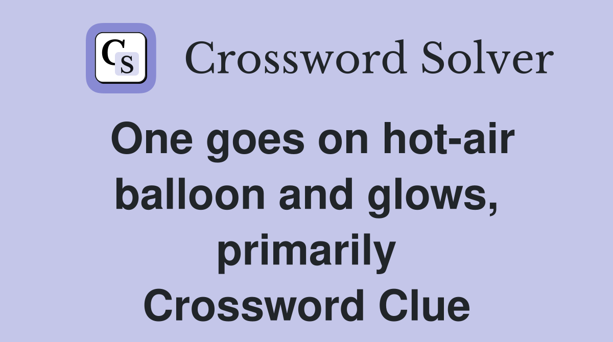One goes on hot-air balloon and glows, primarily Crossword Clue