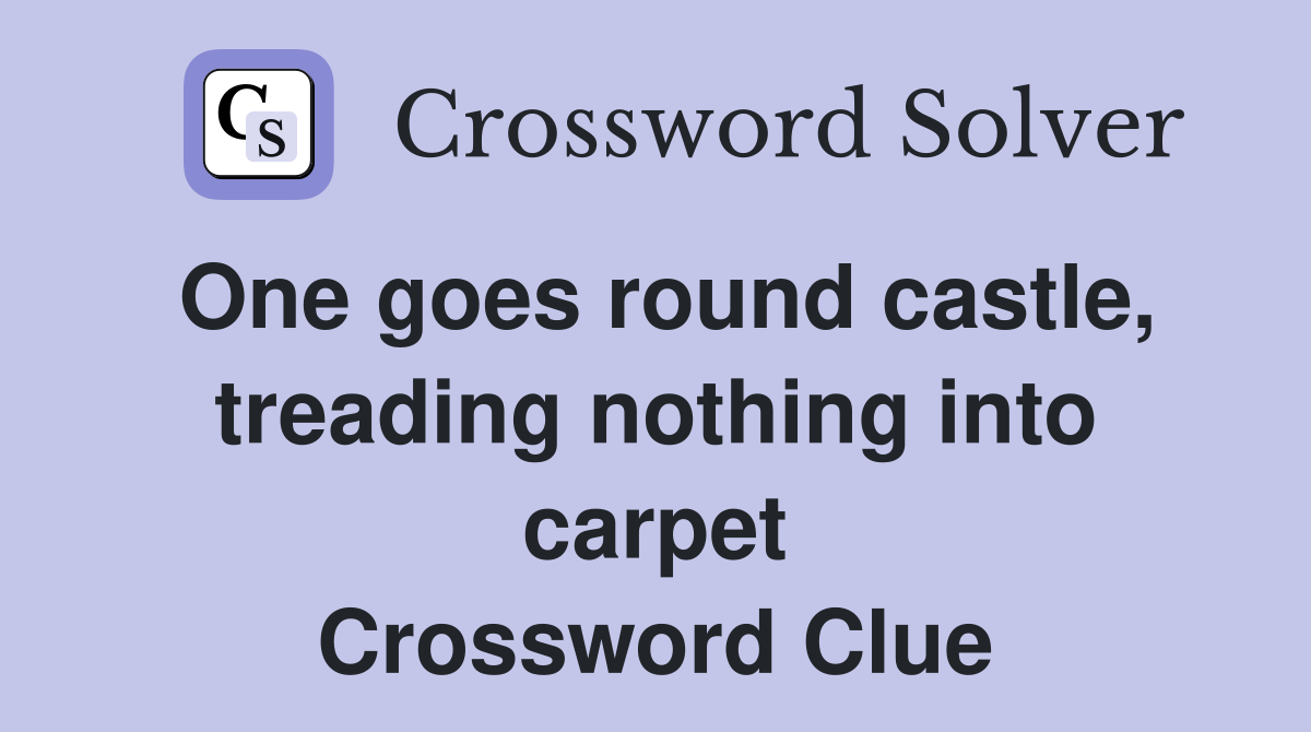 One goes round castle, treading nothing into carpet Crossword Clue