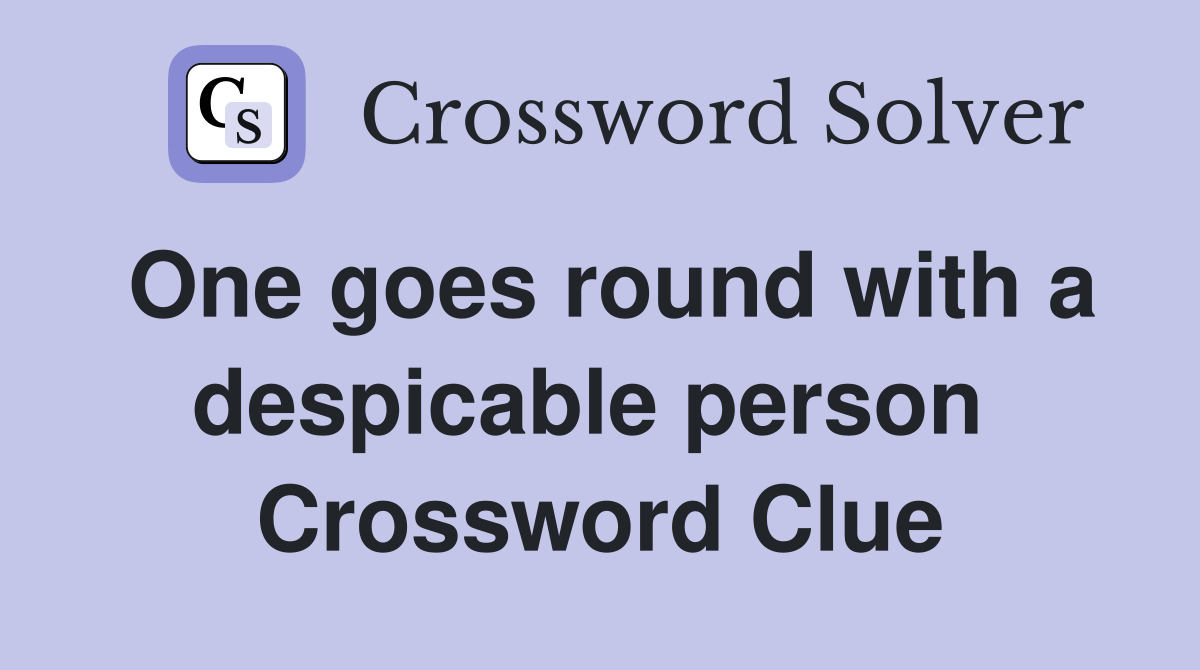 One goes round with a despicable person  Crossword Clue