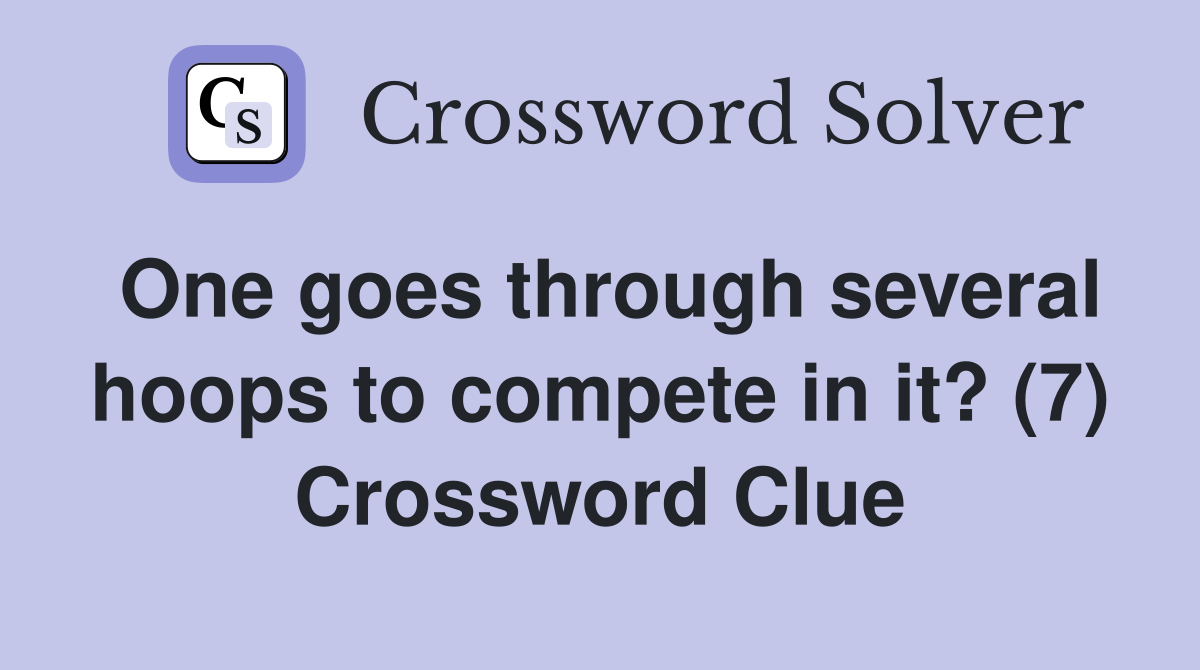 One goes through several hoops to compete in it? (7) Crossword Clue