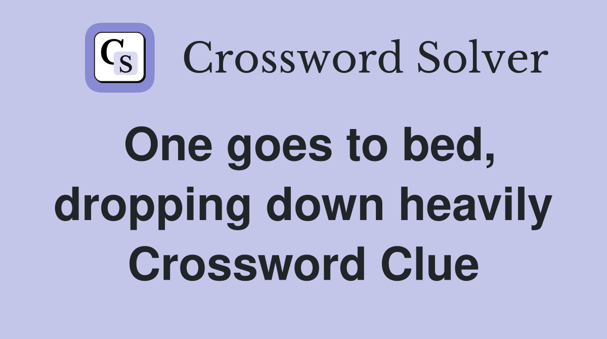 One goes to bed, dropping down heavily Crossword Clue