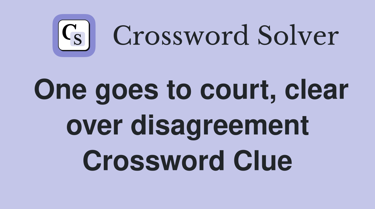 One goes to court, clear over disagreement Crossword Clue