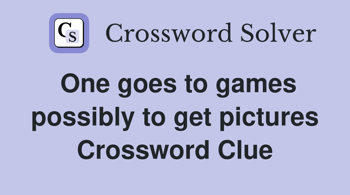One goes to games possibly to get pictures Crossword Clue