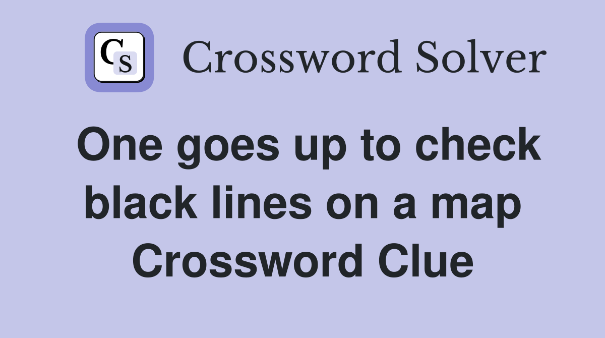One goes up to check black lines on a map Crossword Clue