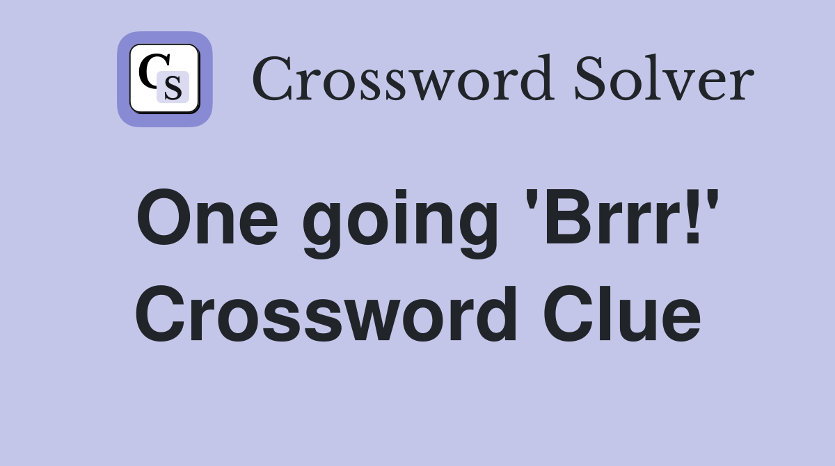 One going 'Brrr!' Crossword Clue