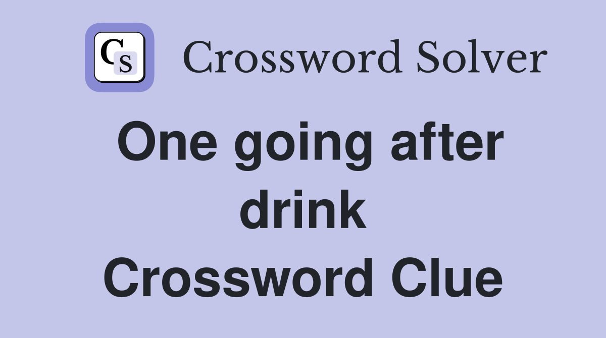 One going after drink Crossword Clue