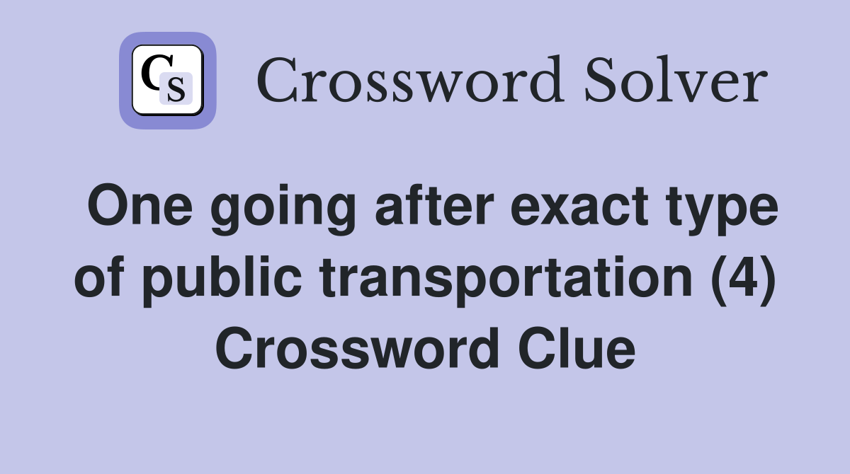 One going after exact type of public transportation (4) Crossword Clue