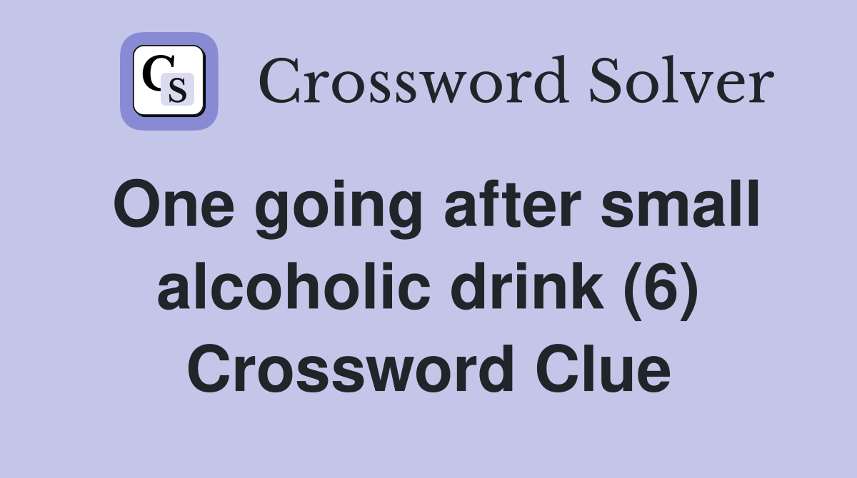 One going after small alcoholic drink (6) Crossword Clue
