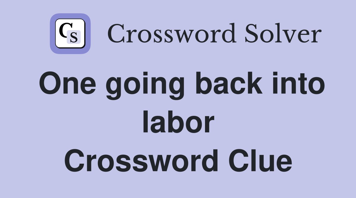 One going back into labor Crossword Clue