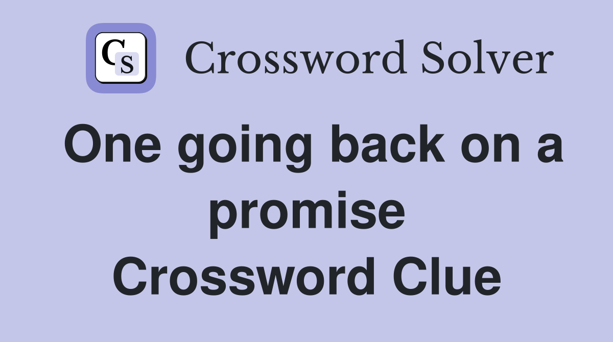 One going back on a promise Crossword Clue