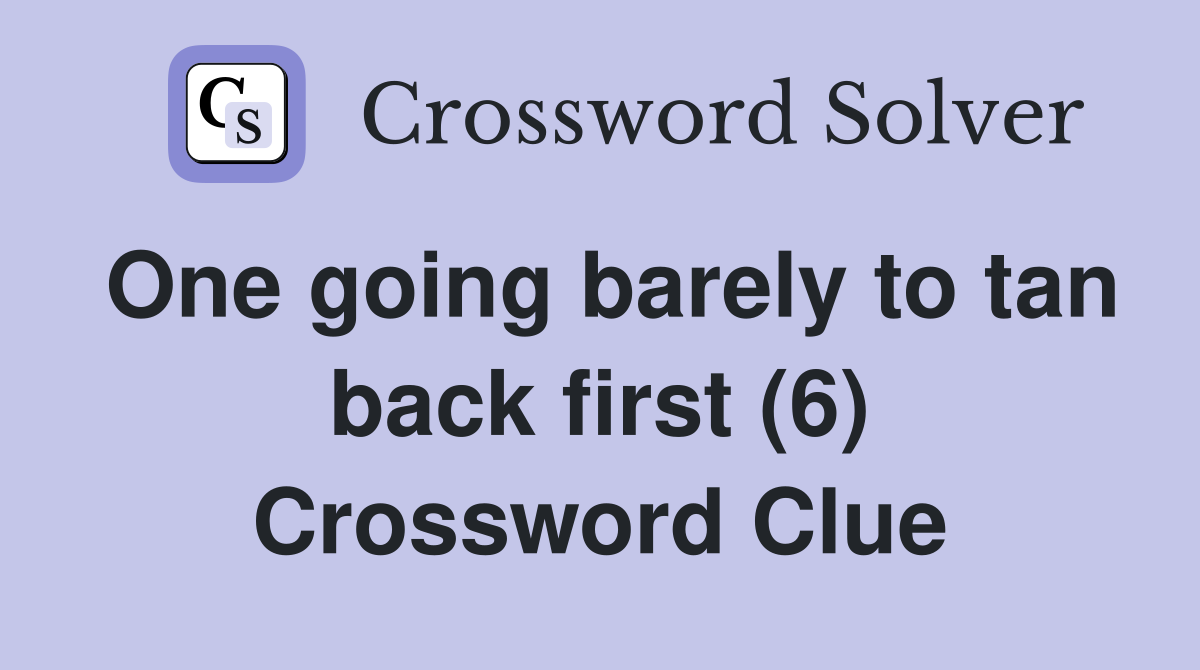 One going barely to tan back first (6) Crossword Clue