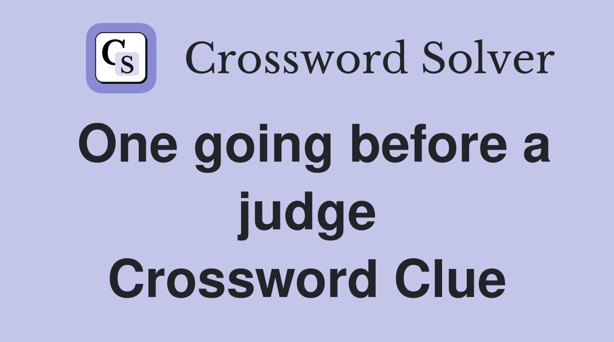 One going before a judge Crossword Clue