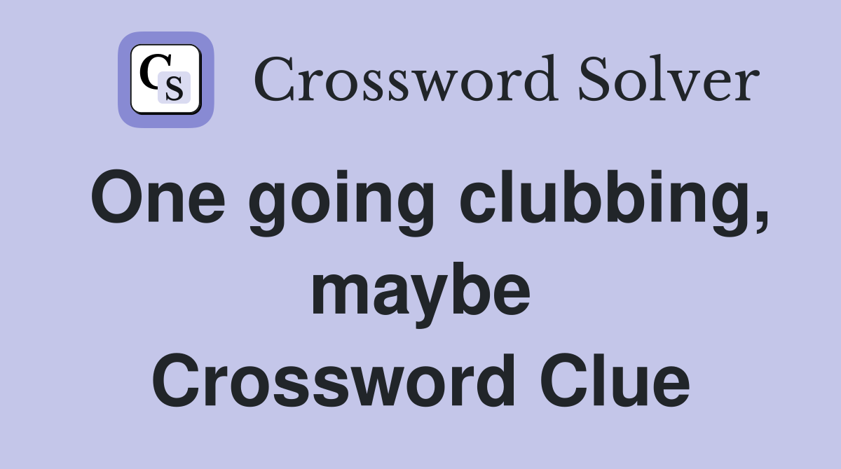 One going clubbing, maybe Crossword Clue