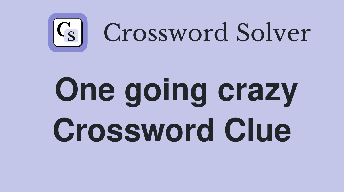 One going crazy Crossword Clue