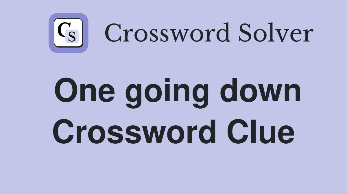 One going down Crossword Clue