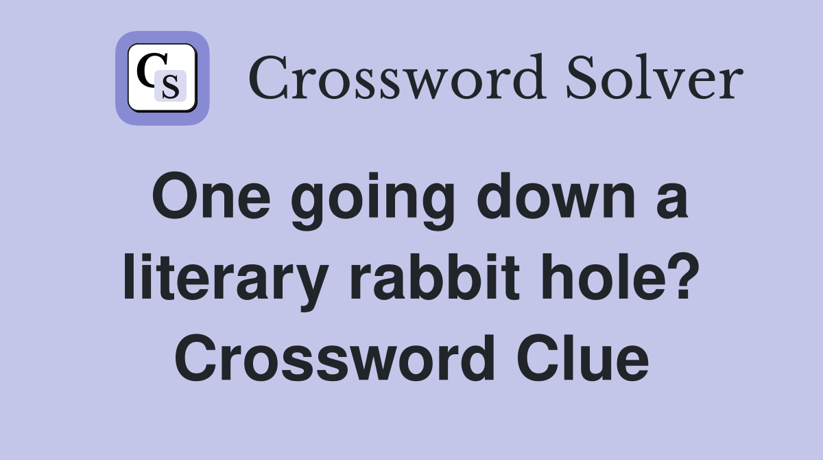 One going down a literary rabbit hole? Crossword Clue