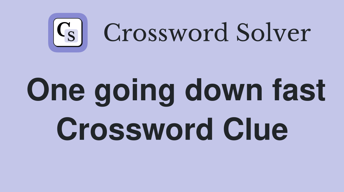 One going down fast Crossword Clue