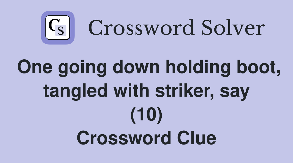 One going down holding boot, tangled with striker, say (10) Crossword Clue