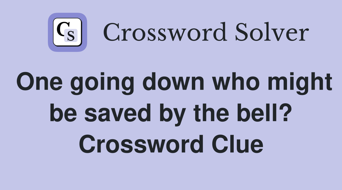 One going down who might be saved by the bell? Crossword Clue