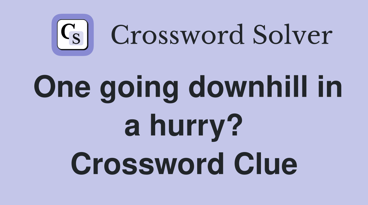 One going downhill in a hurry? Crossword Clue
