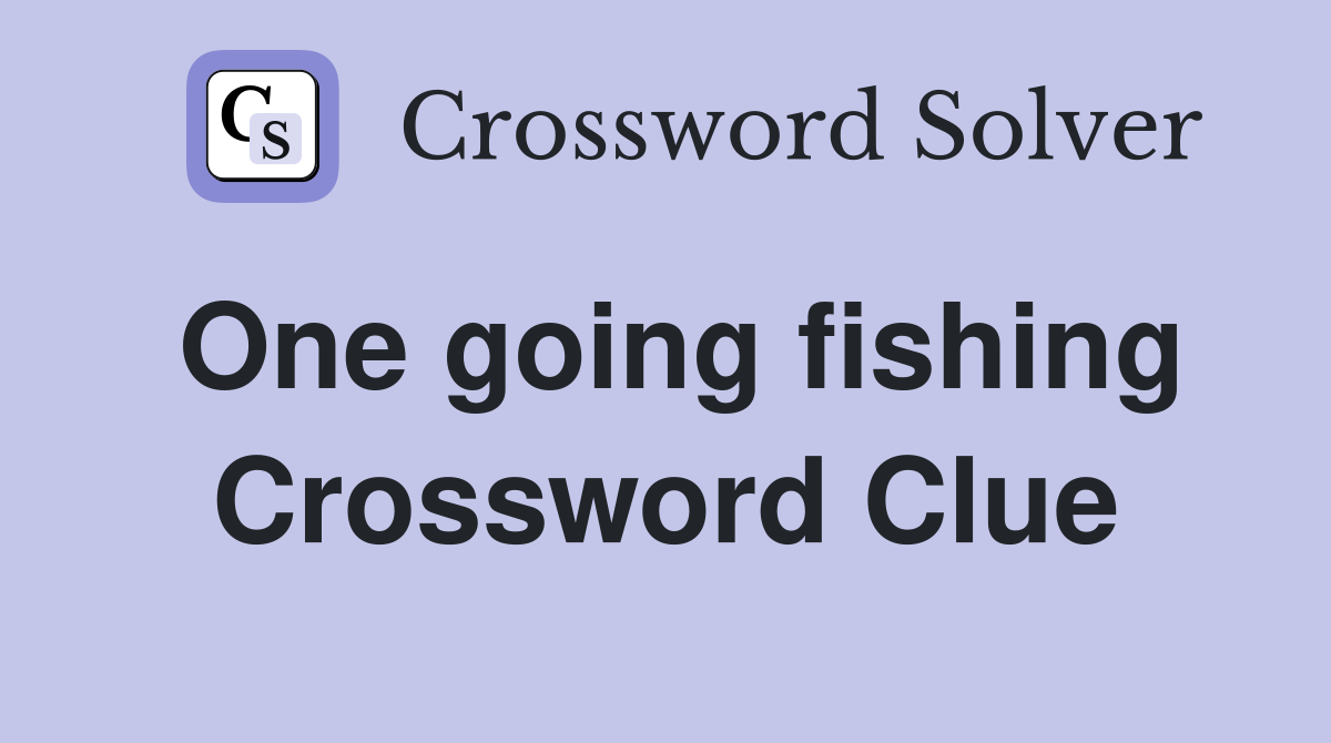 One going fishing Crossword Clue