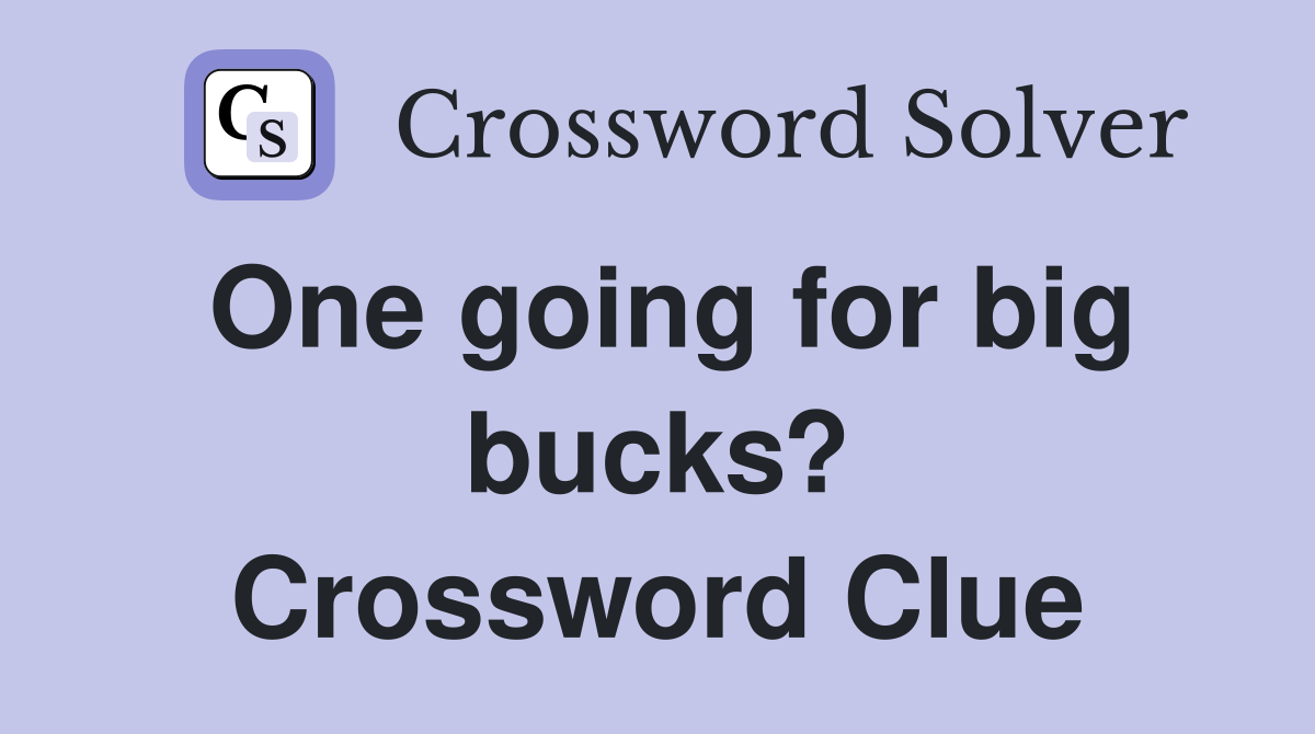 One going for big bucks? Crossword Clue