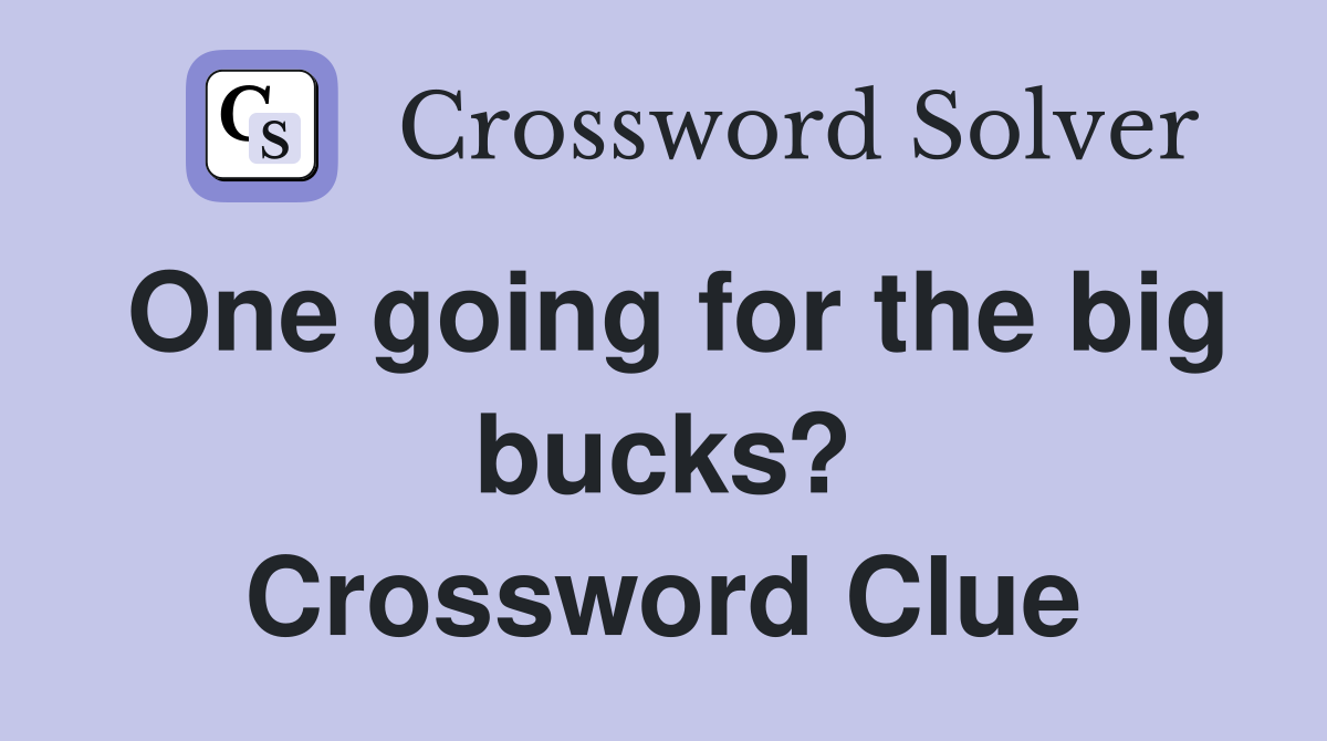 One going for the big bucks? Crossword Clue
