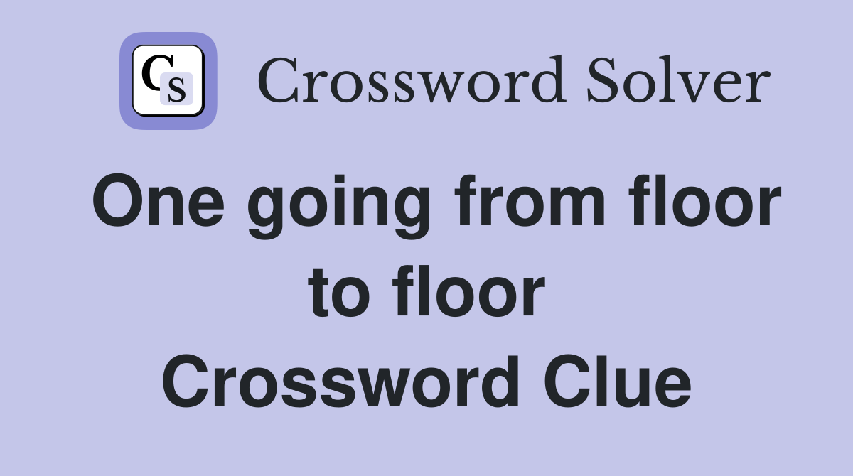 One going from floor to floor Crossword Clue