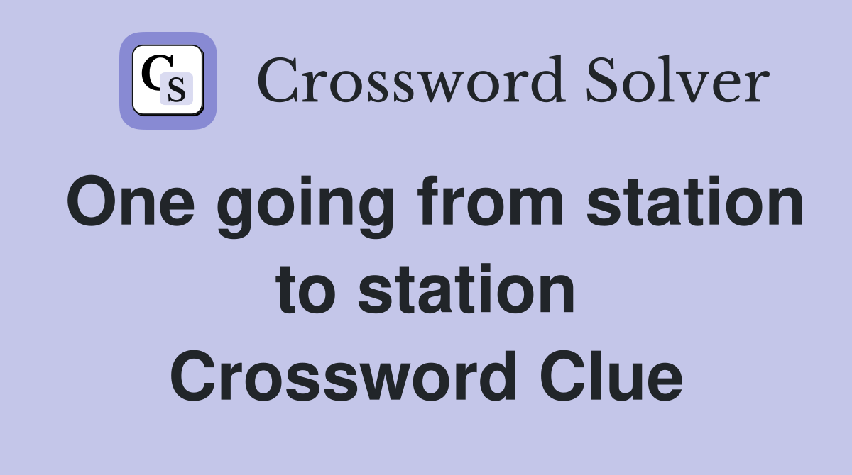 One going from station to station Crossword Clue