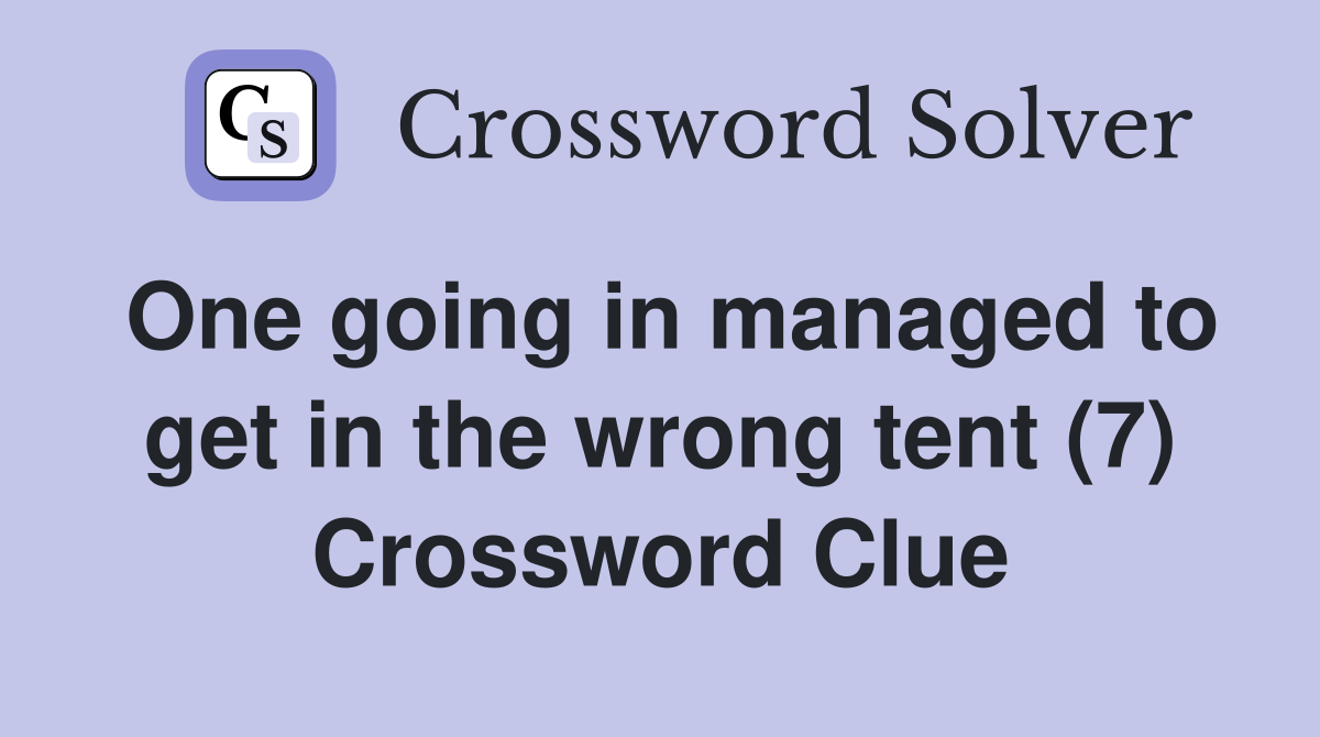 One going in managed to get in the wrong tent (7) Crossword Clue