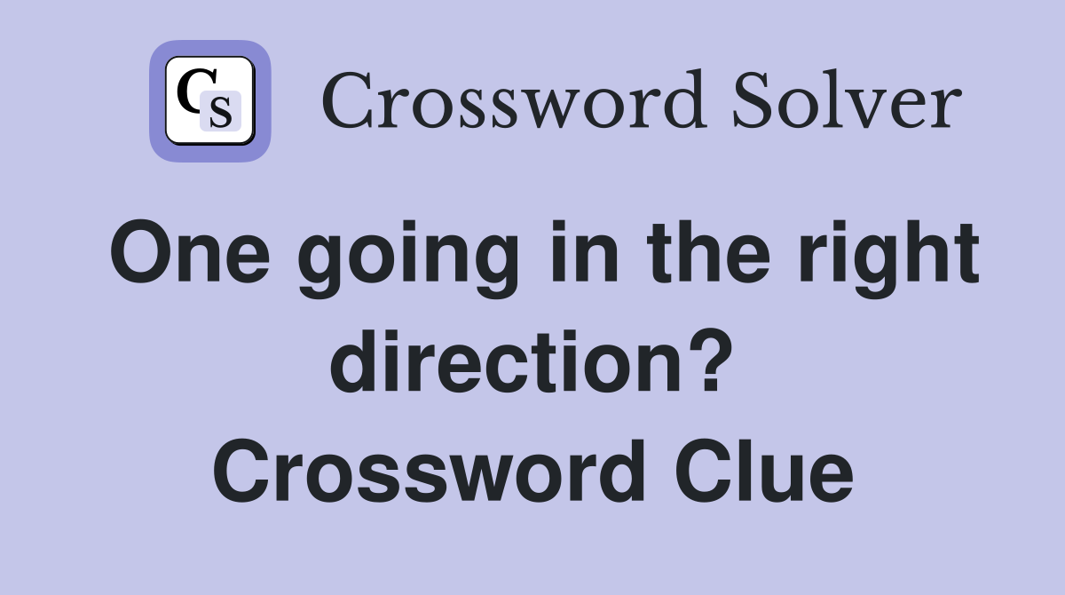 One going in the right direction? Crossword Clue