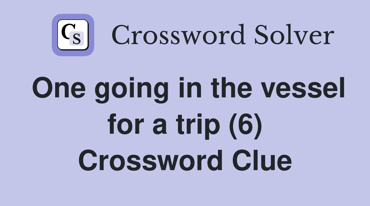 One going in the vessel for a trip (6) Crossword Clue