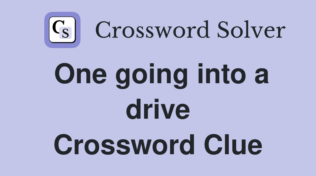 One going into a drive Crossword Clue