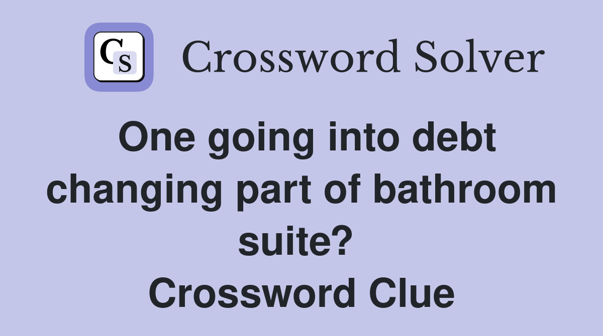 One going into debt changing part of bathroom suite?  Crossword Clue