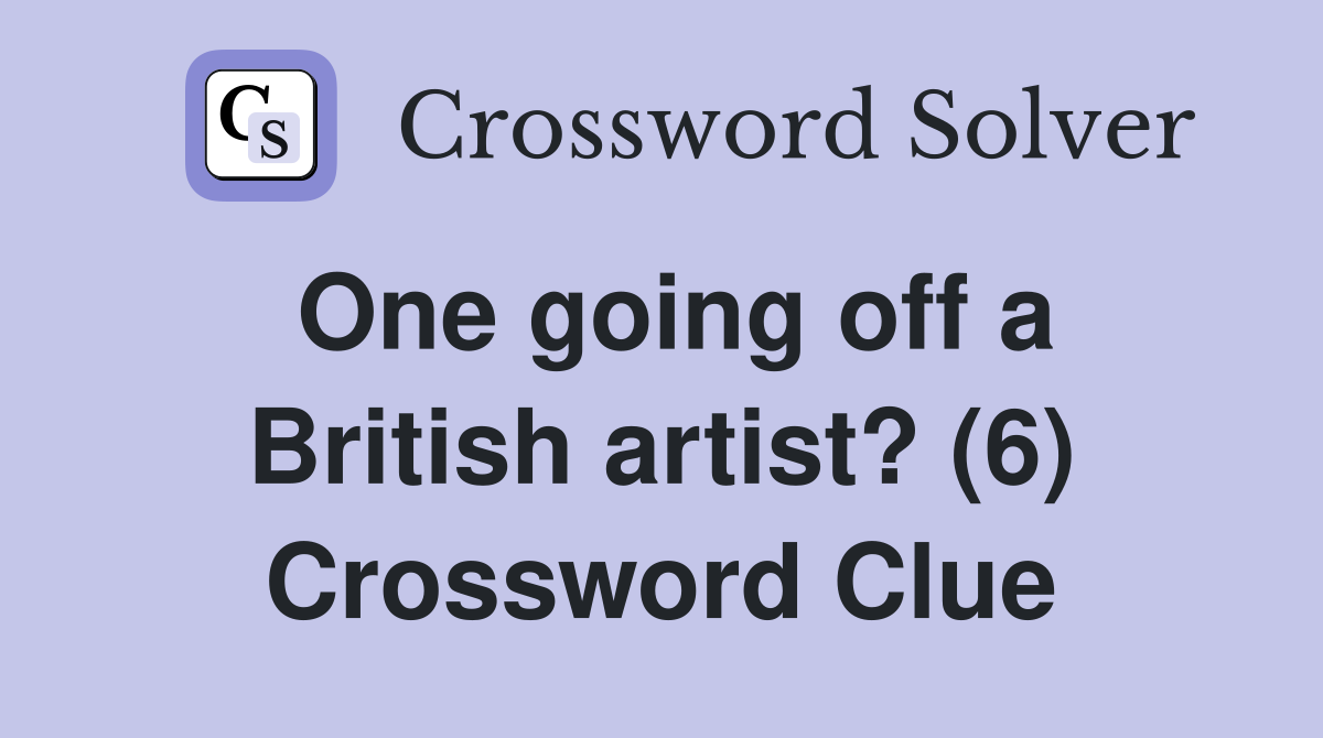 One going off a British artist? (6) Crossword Clue