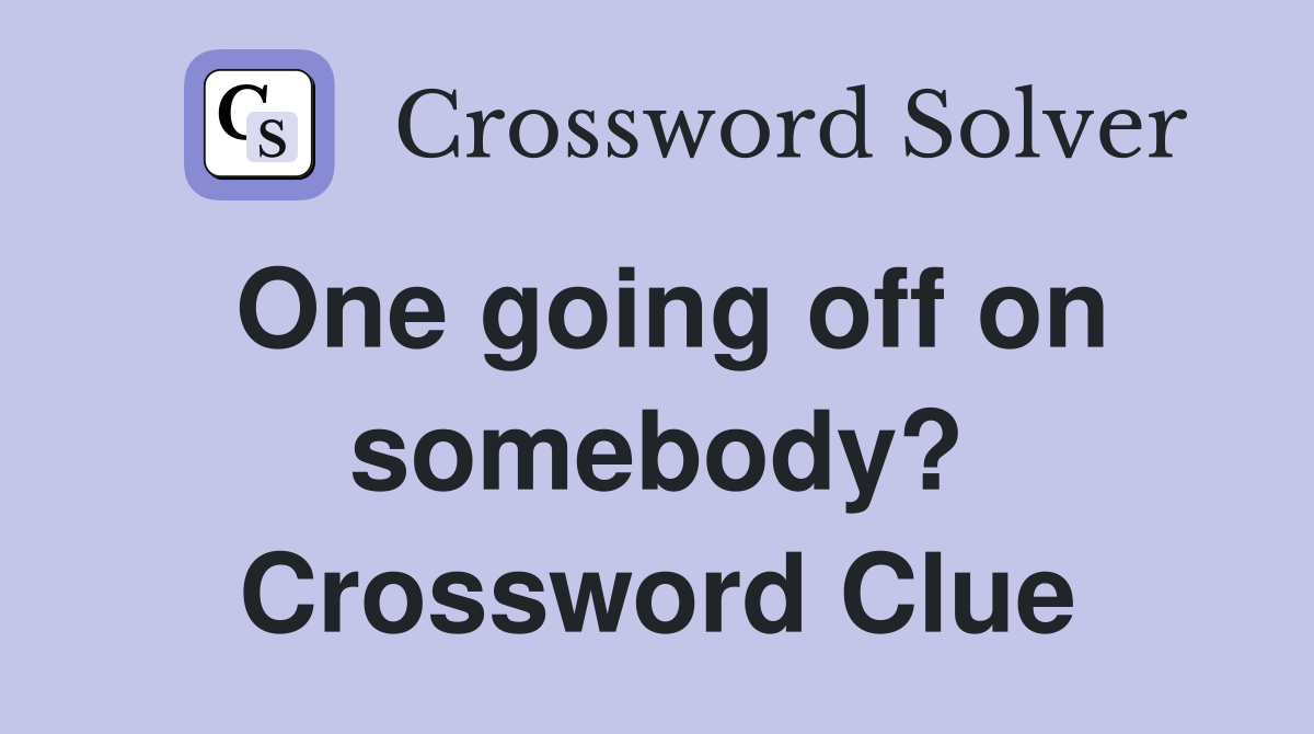 One going off on somebody? Crossword Clue