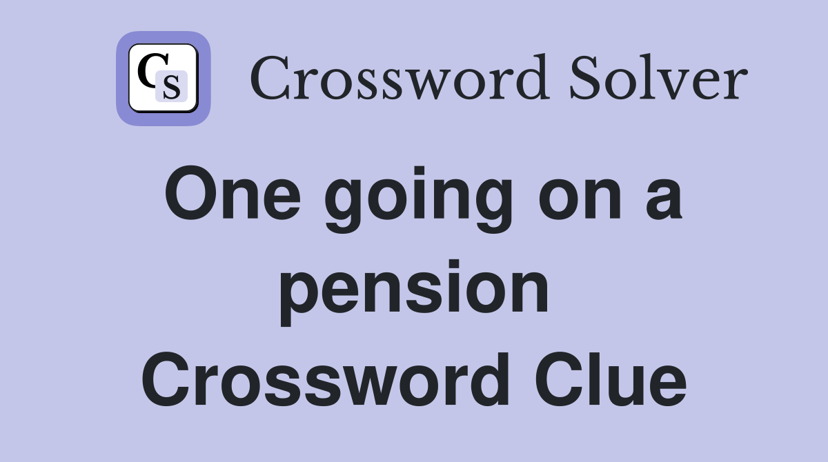 One going on a pension Crossword Clue