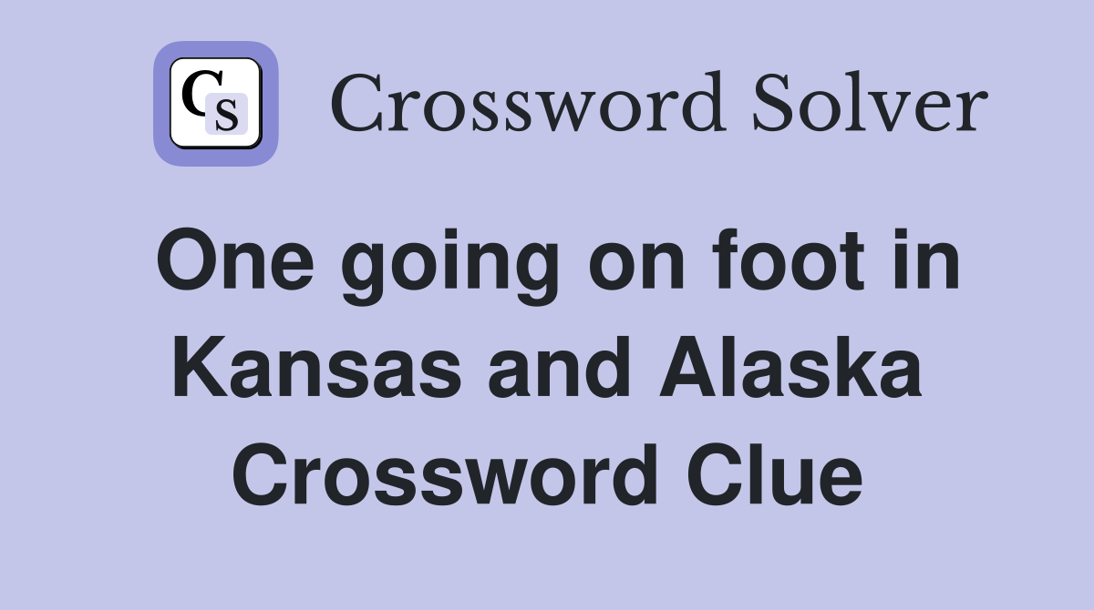 One going on foot in Kansas and Alaska Crossword Clue