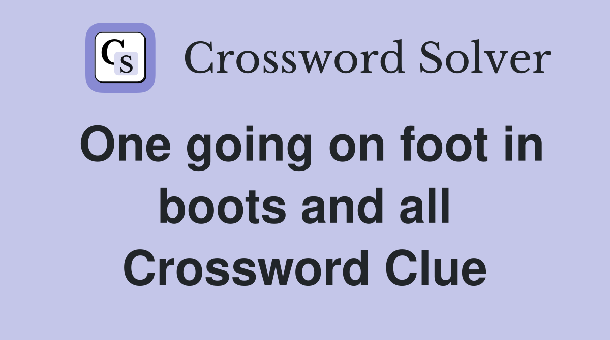 One going on foot in boots and all Crossword Clue
