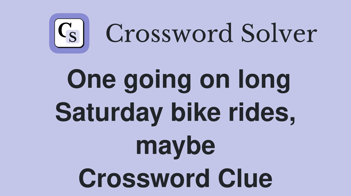 One going on long Saturday bike rides, maybe Crossword Clue