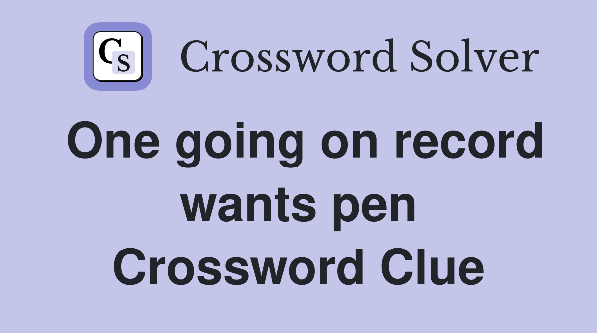 One going on record wants pen Crossword Clue