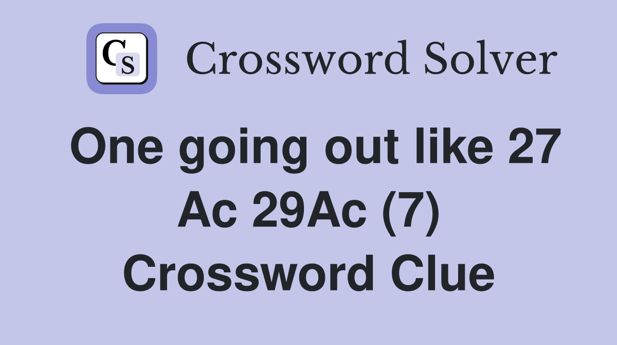 One going out like 27 Ac 29Ac (7) Crossword Clue