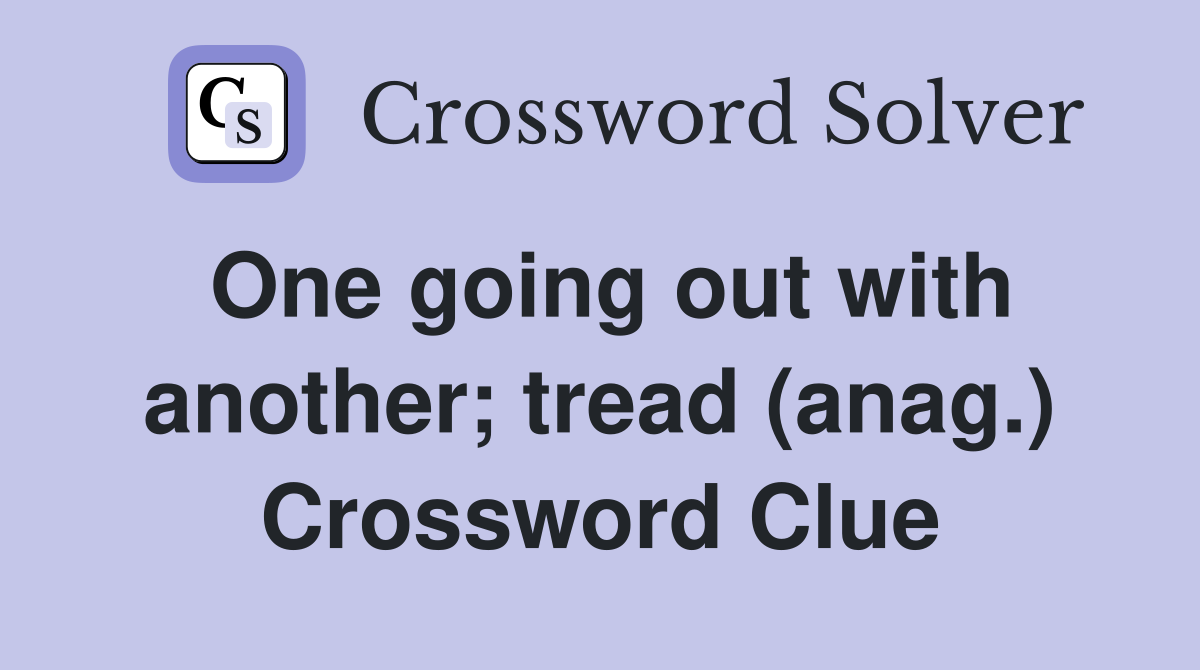 One going out with another; tread (anag.) Crossword Clue