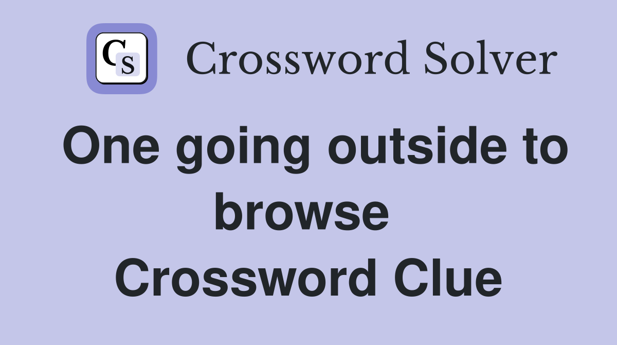 One going outside to browse  Crossword Clue