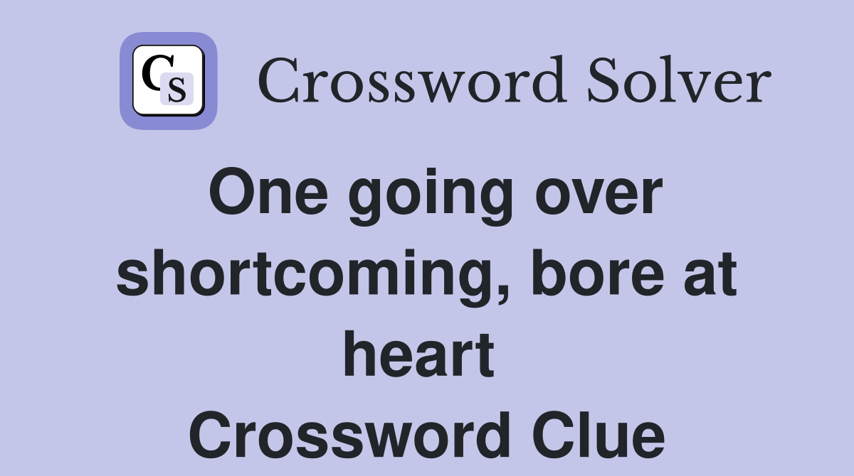 One going over shortcoming, bore at heart  Crossword Clue