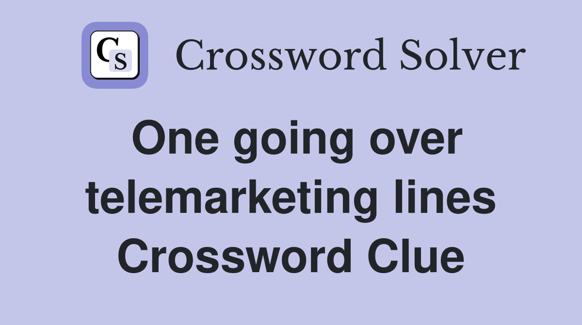 One going over telemarketing lines Crossword Clue
