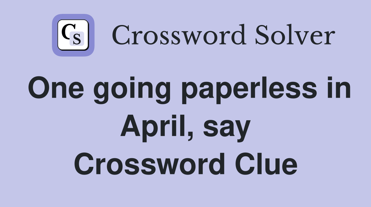 One going paperless in April, say Crossword Clue