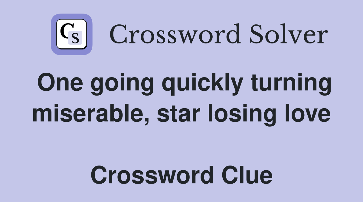One going quickly turning miserable, star losing love  Crossword Clue